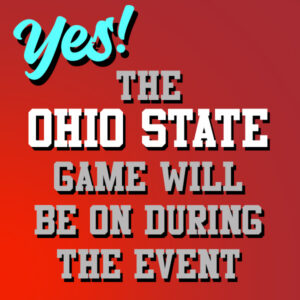 Yes! The Ohio State game will be on during the event. 